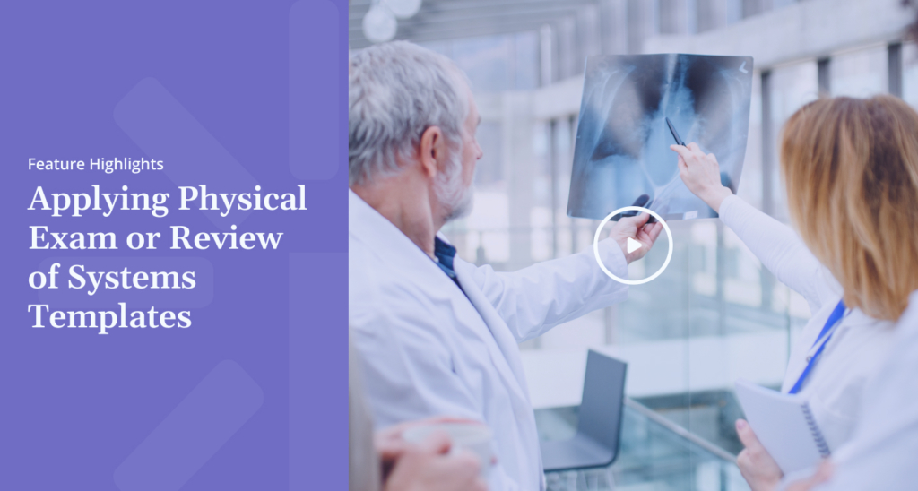 Feature Highlights Applying Physical Exam or Review of Systems Templates