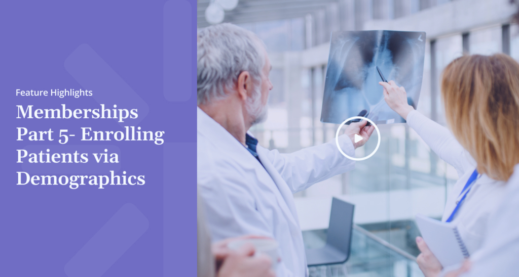 Feature Highlights Memberships Part Enrolling Patients via Demographics
